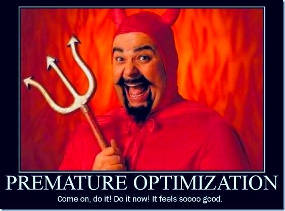 Premature optimization is the root of all evil.